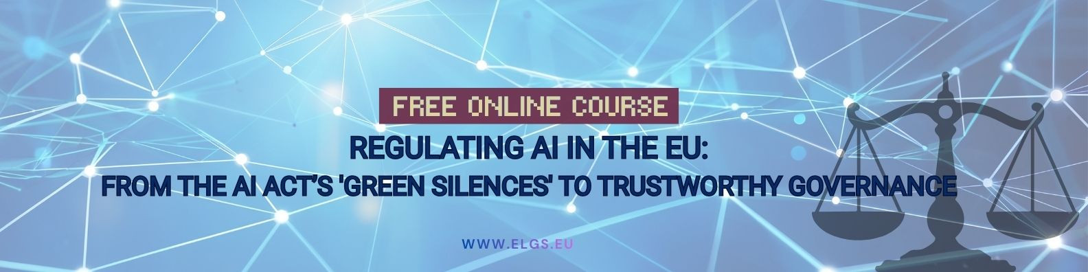 FREE ONLINE COURSE | 3 JUNE 2026 Regulating AI in the EU: From the AI Act’s ‘Green Silences’ to Trustworthy Governance